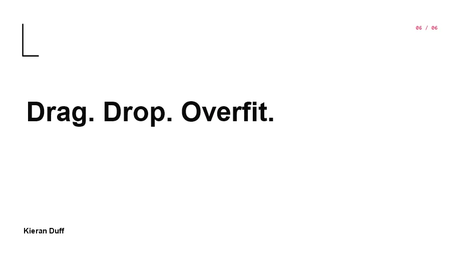Drag. Drop. Overfit.